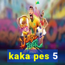 kaka pes 5